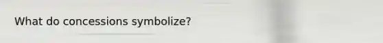What do concessions symbolize?