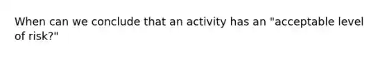 When can we conclude that an activity has an "acceptable level of risk?"