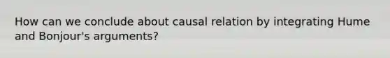 How can we conclude about causal relation by integrating Hume and Bonjour's arguments?