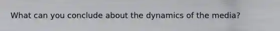 What can you conclude about the dynamics of the media?