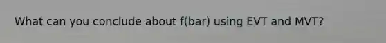 What can you conclude about f(bar) using EVT and MVT?