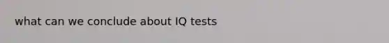 what can we conclude about IQ tests