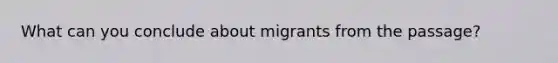 What can you conclude about migrants from the passage?