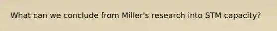 What can we conclude from Miller's research into STM capacity?