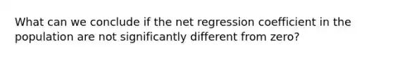 What can we conclude if the net regression coefficient in the population are not significantly different from zero?