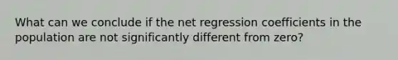 What can we conclude if the net regression coefficients in the population are not significantly different from zero?