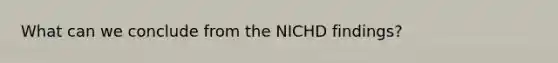 What can we conclude from the NICHD findings?