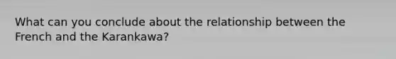 What can you conclude about the relationship between the French and the Karankawa?