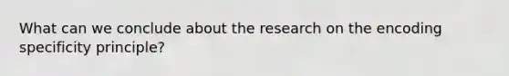 What can we conclude about the research on the encoding specificity principle?