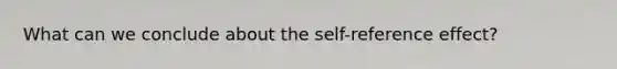 What can we conclude about the self-reference effect?