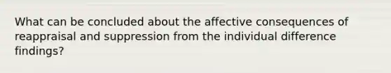 What can be concluded about the affective consequences of reappraisal and suppression from the individual difference findings?