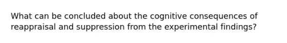 What can be concluded about the cognitive consequences of reappraisal and suppression from the experimental findings?