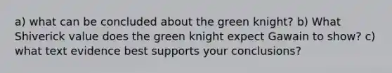 a) what can be concluded about the green knight? b) What Shiverick value does the green knight expect Gawain to show? c) what text evidence best supports your conclusions?