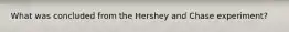 What was concluded from the Hershey and Chase experiment?