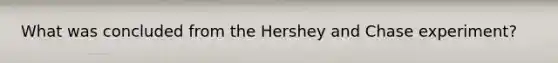 What was concluded from the Hershey and Chase experiment?