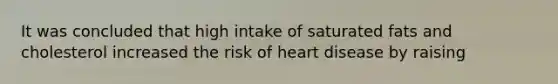 It was concluded that high intake of saturated fats and cholesterol increased the risk of heart disease by raising