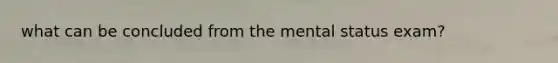 what can be concluded from the mental status exam?