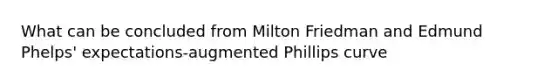 What can be concluded from Milton Friedman and Edmund Phelps' expectations-augmented Phillips curve