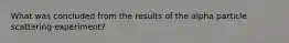 What was concluded from the results of the alpha particle scattering experiment?