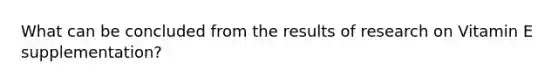 What can be concluded from the results of research on Vitamin E supplementation?