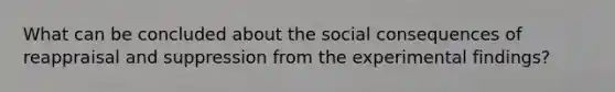 What can be concluded about the social consequences of reappraisal and suppression from the experimental findings?