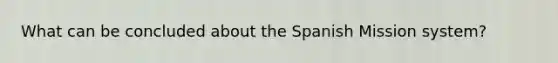 What can be concluded about the Spanish Mission system?