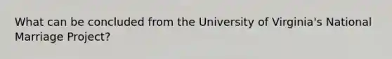 What can be concluded from the University of Virginia's National Marriage Project?