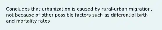 Concludes that urbanization is caused by rural-urban migration, not because of other possible factors such as differential birth and mortality rates