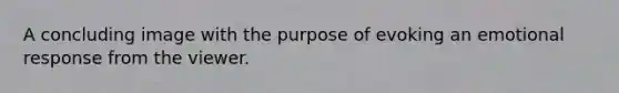 A concluding image with the purpose of evoking an emotional response from the viewer.