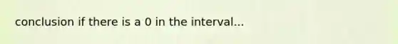 conclusion if there is a 0 in the interval...