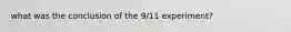 what was the conclusion of the 9/11 experiment?