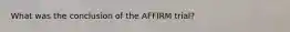 What was the conclusion of the AFFIRM trial?