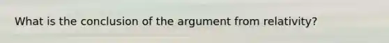 What is the conclusion of the argument from relativity?