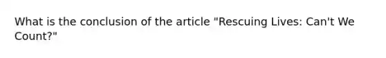 What is the conclusion of the article "Rescuing Lives: Can't We Count?"