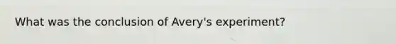 What was the conclusion of Avery's experiment?