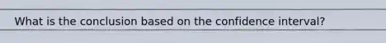 What is the conclusion based on the confidence​ interval?