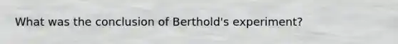 What was the conclusion of Berthold's experiment?