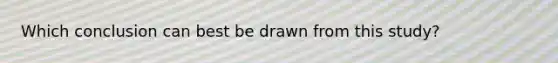 Which conclusion can best be drawn from this study?