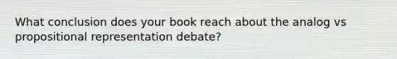 What conclusion does your book reach about the analog vs propositional representation debate?