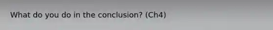 What do you do in the conclusion? (Ch4)