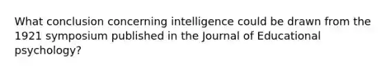 What conclusion concerning intelligence could be drawn from the 1921 symposium published in the Journal of Educational psychology?