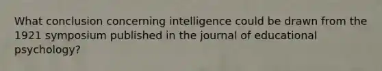 What conclusion concerning intelligence could be drawn from the 1921 symposium published in the journal of educational psychology?