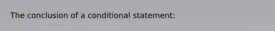 The conclusion of a <a href='https://www.questionai.com/knowledge/k0diQEjnj2-conditional-statement' class='anchor-knowledge'>conditional statement</a>: