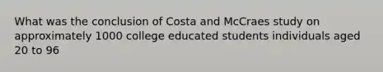 What was the conclusion of Costa and McCraes study on approximately 1000 college educated students individuals aged 20 to 96