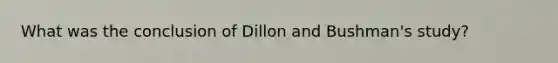 What was the conclusion of Dillon and Bushman's study?