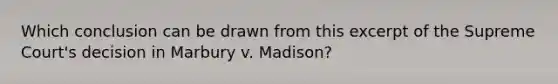 Which conclusion can be drawn from this excerpt of the Supreme Court's decision in Marbury v. Madison?