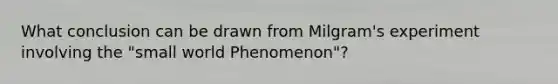 What conclusion can be drawn from Milgram's experiment involving the "small world Phenomenon"?