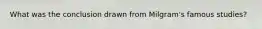 What was the conclusion drawn from Milgram's famous studies?
