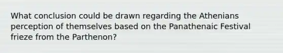 What conclusion could be drawn regarding the Athenians perception of themselves based on the Panathenaic Festival frieze from the Parthenon?