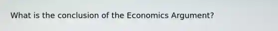 What is the conclusion of the Economics Argument?